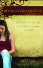 Image for Beyond Our Control - Restructuring Your Life After Sexual Assault