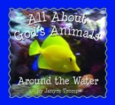 Image for All About God`s Animals-Around the Water