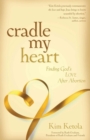 Image for Cradle My Heart – Finding God`s Love After Abortion