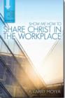 Image for Show Me How to Share Christ in the Workplace