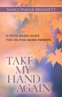 Image for Take My Hand Again - A Faith-Based Guide for Helping Aging Parents