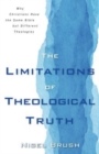 Image for Limitations of Theological Truth, The - Why Christians Have the Same Bible but Different Theologies