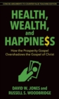 Image for Health, Wealth, and Happiness - How the Prosperity Gospel Overshadows the Gospel of Christ