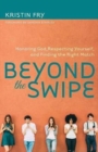 Image for Beyond the Swipe – Honoring God, Respecting Yourself, and Finding the Right Match