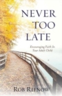 Image for Never Too Late : Encouraging Faith in Your Adult Child