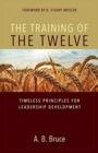 Image for The Training of the Twelve - Timeless Principles for Leadership Development