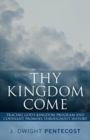 Image for Thy Kingdom Come : Tracing God&#39;s Kingdom Program and Covenant Promises Throughout History