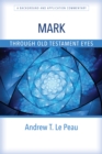 Image for Mark through Old Testament eyes: a background and application commentary