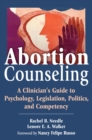 Image for Abortion Counseling : A Clinician&#39;s Guide to Psychology, Legislation, Politics, and Competency