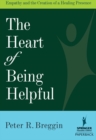 Image for The Heart of Being Helpful : Empathy and the Creation of a Healing Presence