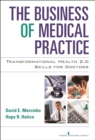 Image for The business of medical practice: transformational health 2.0 skills for doctors