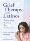 Image for Grief therapy with Latinos: integrating culture for clinicians