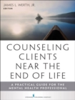 Image for Counseling clients near the end-of-life: a practical guide for mental health professionals