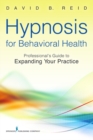 Image for Hypnosis for behavioral health: professional&#39;s guide to expanding your practice