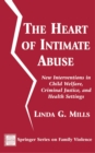 Image for The Heart of Intimate Abuse : New Interventions in Child Welfare, Criminal Justice, and Health Settings