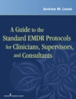 Image for A guide to the standard EMDR protocols for clinicians, supervisors, and consultants