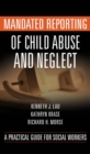 Image for Mandated reporting of child abuse and neglect: a practical guide for social workers