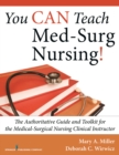 Image for You can teach med-surg nursing!  : the authoritative guide and toolkit for the medical-surgical nursing clinical instructor