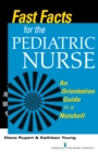 Image for Fast facts for the pediatric nurse  : an orientation guide in a nutshell
