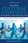 Image for Teaching cultural competence in nursing and health care: inquiry, action, and innovation