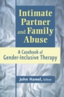 Image for Intimate partner and family abuse: a casebook of gender-inclusive therapy