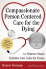 Image for Compassionate person-centered care for the dying  : an evidence-based palliative care guide for nurses