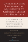 Image for Understanding psychosocial adjustment to chronic illness and disability  : a handbook for evidence-based practitioners in rehabilitation