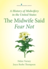 Image for The midwife said fear not  : a history of midwifery in the United States