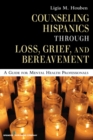 Image for Counseling Hispanics through loss, grief, and bereavement: a guide for mental health professionals