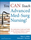 Image for You CAN Teach Advanced Med-Surg Nursing! : The Authoritative Guide and Toolkit for the Advanced Medical- Surgical Nursing Clinical Instructor