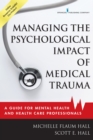 Image for Managing the psychological impact of medical trauma  : a guide for mental health and health care professionals