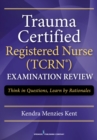 Image for Trauma Certified Registered Nurse (TCRN (TM)) Examination Review : Think in Questions, Learn by Rationales