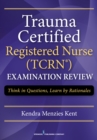 Image for Trauma Certified Registered Nurse (TCRN) Examination Review: Think in Questions, Learn by Rationales