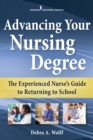 Image for Advancing your nursing degree: the experienced nurse&#39;s guide to returning to school
