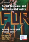 Image for Social, economic, and environmental justice  : building social work practice skills