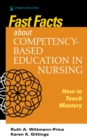 Image for Fast Facts about Competency-Based Education in Nursing : How to Teach Competency Mastery