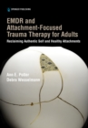 Image for EMDR and Attachment-Focused Trauma Therapy for Adults: Reclaiming Authentic Self and Healthy Attachments