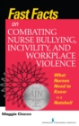 Image for Fast Facts on Combating Nurse Bullying, Incivility and Workplace Violence : What Nurses Need to Know in a Nutshell