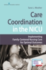 Image for Care Coordination in the NICU : Implementing Family-Centered Nursing Care for Optimal Outcomes