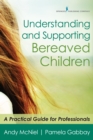 Image for Understanding and Supporting Bereaved Children: A Practical Guide for Professionals