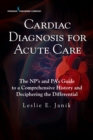 Image for Cardiac diagnosis for acute care: the NP&#39;s and PA&#39;s guide to a comprehensive history and deciphering the differential