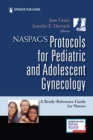 Image for NASPAG&#39;s Protocols for Pediatric and Adolescent Gynecology : A Ready-Reference Guide for Nurses