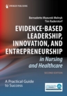 Image for Evidence-Based Leadership, Innovation, and Entrepreneurship in Nursing and Healthcare : A Practical Guide for Success