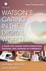 Image for Watson&#39;s caring in the digital world: a guide for caring when interacting, teaching, and learning in cyberspace