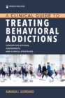 Image for A Clinical Guide to Treating Behavioral Addictions: Conceptualizations, Assessments, and Clinical Strategies