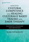 Image for Cultural Competence and Healing Culturally Based Trauma With EMDR Therapy: Innovative Strategies and Protocols