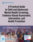 Image for A practical guide to child and adolescent mental health screening, evidence-based assessment, intervention, and health promotion