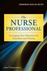 Image for The nurse professional: leveraging your education for transition into practice