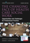Image for The changing face of health care social work: opportunities and challenges for professional practice