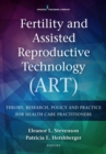 Image for Fertility and assisted reproductive technology (ART)  : theory, research, policy, and practice for health care practitioners